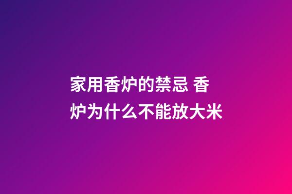 家用香炉的禁忌 香炉为什么不能放大米
